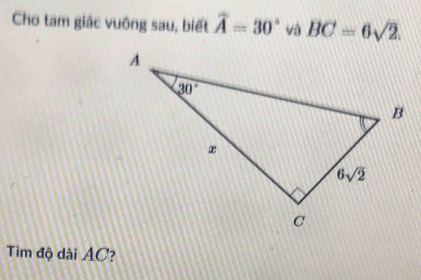 Cho tam giác vuông sau, biết widehat A=30° và BC=6sqrt(2).
Tìm độ dài AC?