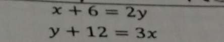 x+6=2y
y+12=3x