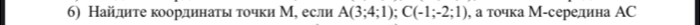 Найдиτе координаτьι τοчки М, если A(3;4;1); C(-1;-2;1) , а точка М-середина АС