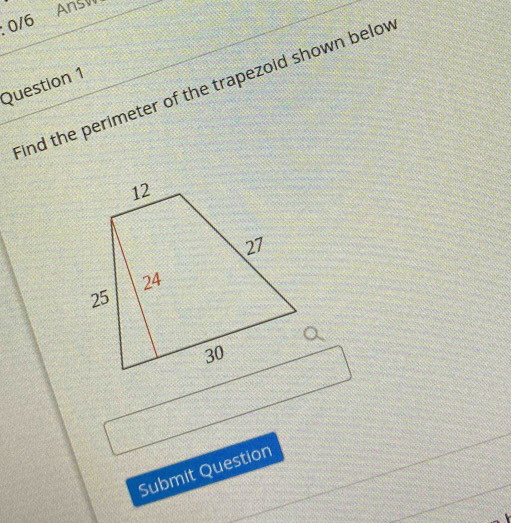 Ansv 
: 0/6 
Question 1 Find the perimeter of the trapezoid shown belov 
Submit Question