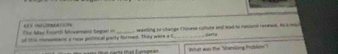 Tho May Fourth Movement began in _, wanting to change Chinese culture and lead to national renewal. As 's real 
of this movensent a new political party formed. They were a C_ party 
th a t n arts that European What was the 'Skandong Problem'?