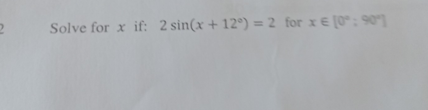 Solve for x if: 2sin (x+12°)=2 for x∈ [0°;90°]