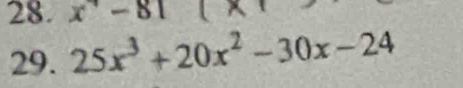 x^(to)-81
29. 25x^3+20x^2-30x-24