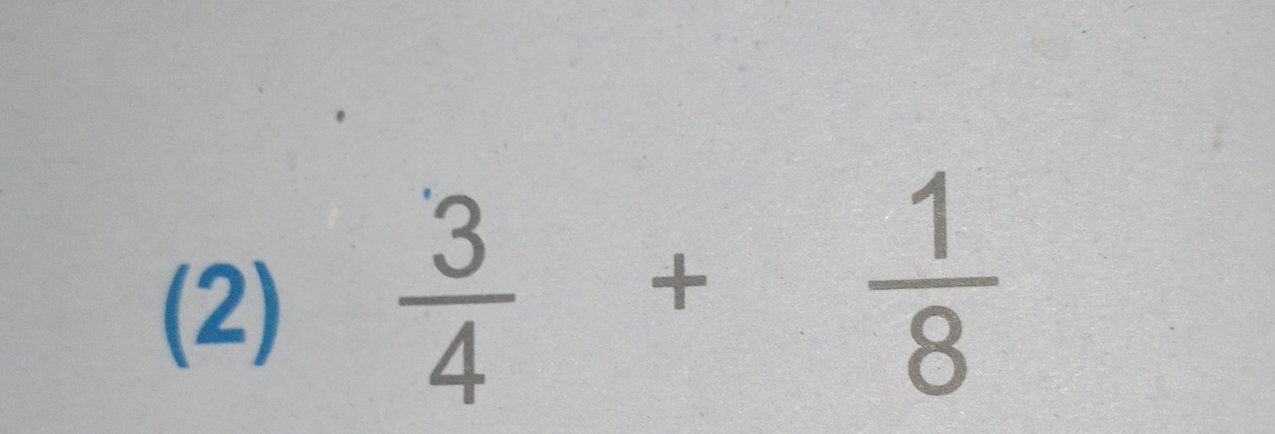 (2)
 3/4 + 1/8 