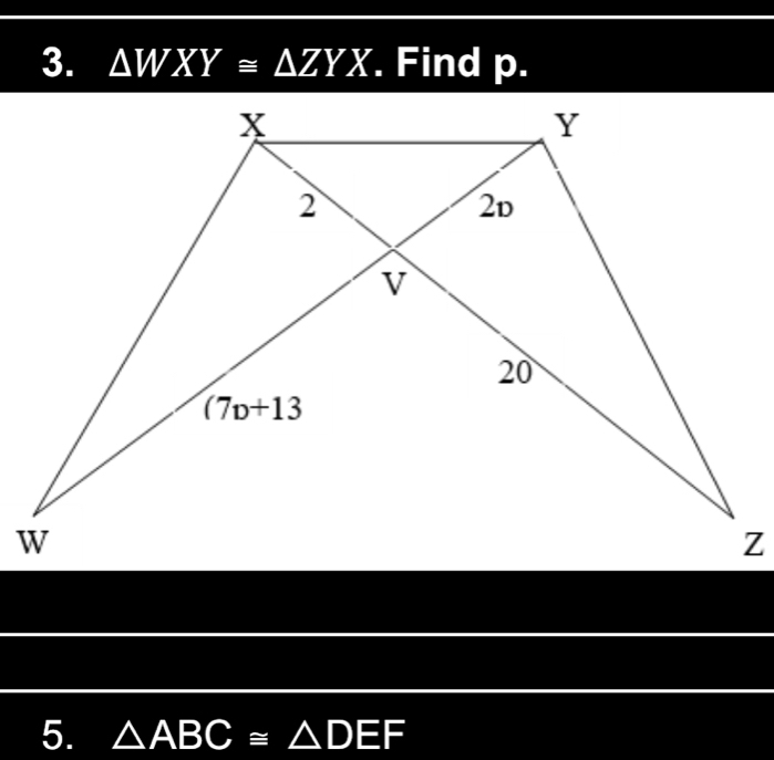 △ WXY≌ △ ZYX. Find p.
5. △ ABC≌ △ DEF