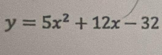 y=5x^2+12x-32