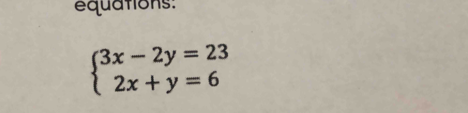 équations:
beginarrayl 3x-2y=23 2x+y=6endarray.