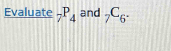 Evaluate _7P_4 and _7C_6.