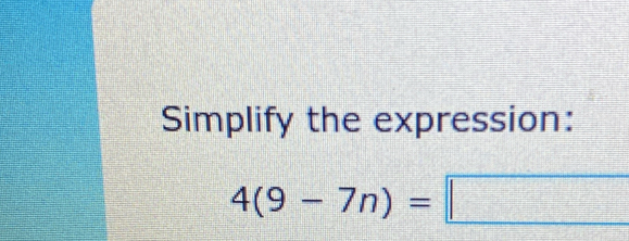 Simplify the expression:
4(9-7n)=□