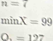 n=7
minX=99
O.=127