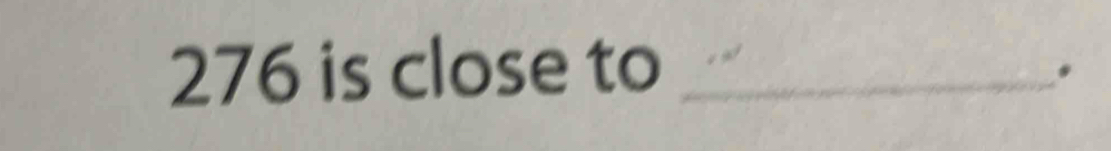 276 is close to_ 
.