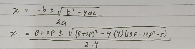 x= (-b± sqrt(b^2-4ac))/2a 
x=frac 8+2p± sqrt((8+2p)^2)-4(4)(13p-12p^2-5)2· 4