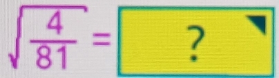 sqrt(frac 4)81= ?