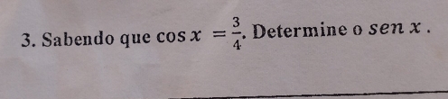 Sabendo que cos x= 3/4 . Determine o sen x.