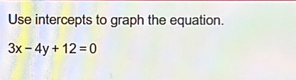 Use intercepts to graph the equation.
3x-4y+12=0