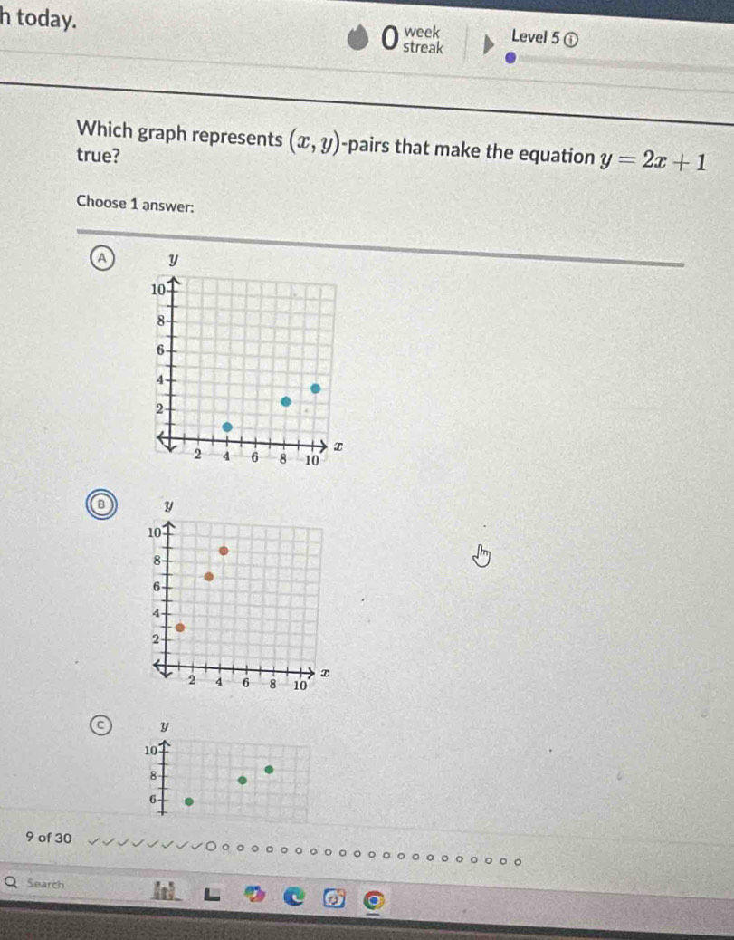 today. week Level 5
streak
Which graph represents (x,y) -pairs that make the equation y=2x+1
true?
Choose 1 answer:
A
a
y
10
8
6 -
9 of 30
Search