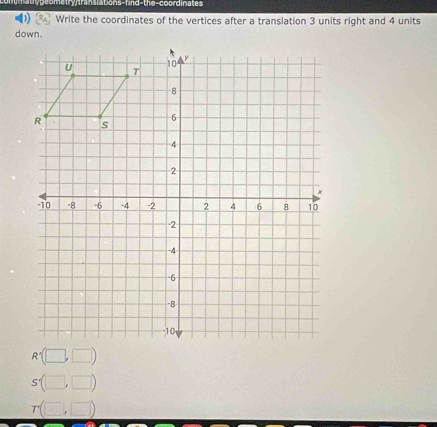 comymath/geometry/transiations-find-the-coordinates
Write the coordinates of the vertices after a translation 3 units right and 4 units
down.
S'(□ ,□ )
T'(□ ,□ )