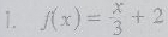 f(x)= x/3 +2