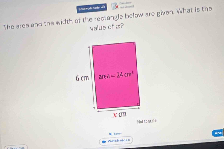 Calculistor
Bookwork code: 4D not allowed
The area and the width of the rectangle below are given. What is the
value of x?
Q Zoom
Ans
Watch video
C Previaus