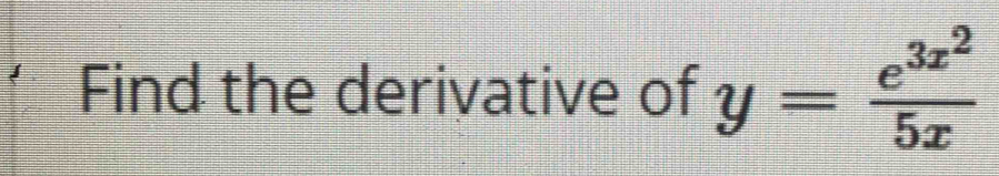 Find the derivative of y=frac e^(3x^2)5x