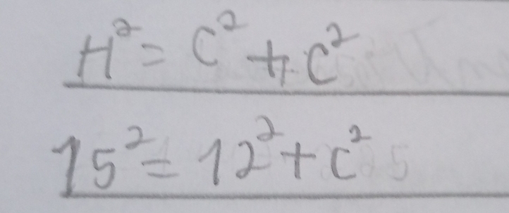 H^2=C^2+C^2
15^2=12^2+c^2