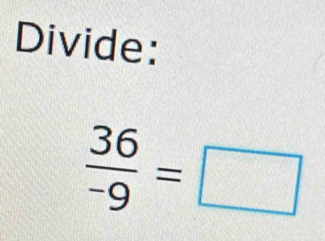 Divide:
 36/-9 =□