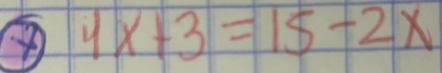 ④ 4x+3=15-2x