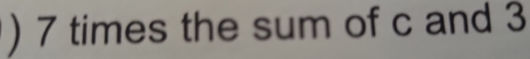 ) 7 times the sum of c and 3