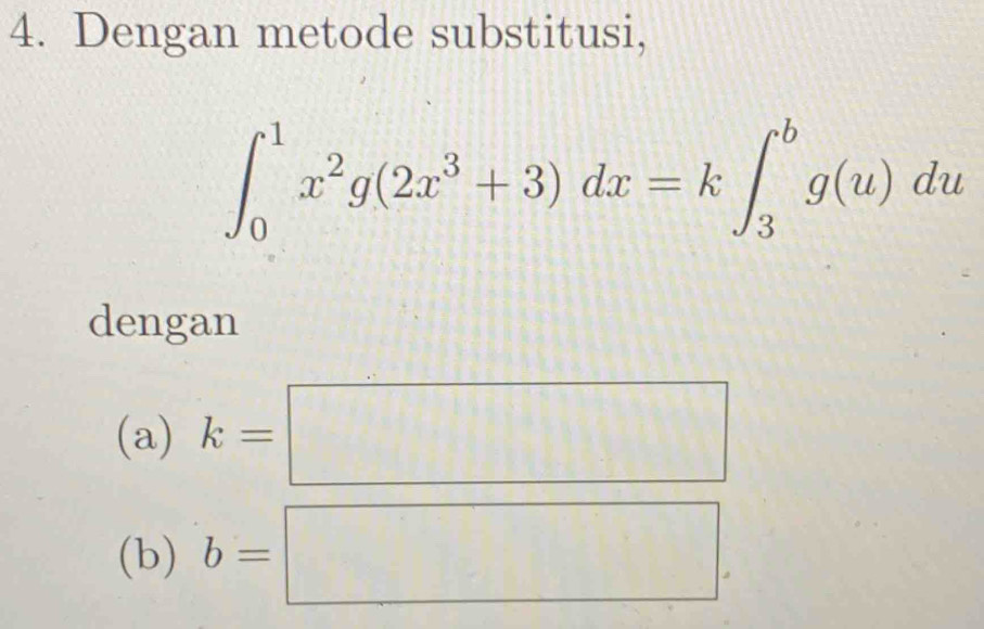 Dengan metode substitusi,
∈t _0^(1x^2)g(2x^3+3)dx=k∈t _3^bg(u)du
dengan 
(a) k=□
(b) b=□