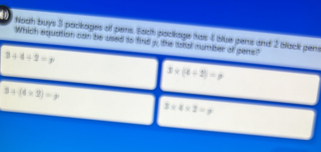 hooh buys 3 packages of pens. tach package has 4 blue pens and 2 black pens
Which equation can be used to find y, the total number of pens"
3+4+2=y
3* (4+2)=p
3+(4* 2)=p
3* 4* 2=y