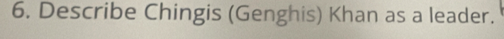 Describe Chingis (Genghis) Khan as a leader.