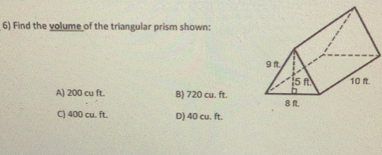 Find the yolume of the triangular prism shown:
A) 200 cu ft. B) 720 cu. ft.
C) 400 cu. ft. D) 40 cu. ft.