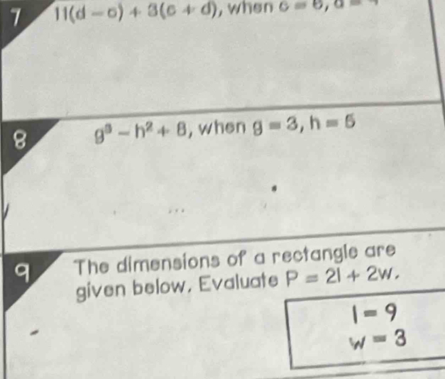 7 11(d-c)+3(c+d) , when c=6, a=
8 g^3-h^2+8 , when g=3, h=6
q The dimensions of a rectangle are 
given below, Evaluate P=21+2w.
1=9
w=3