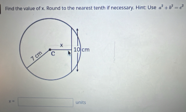 Find the value of x. Round to the nearest tenth if necessary. Hint: Use a^2+b^2=c^2
x=□ units