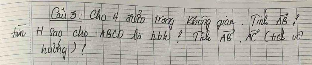 Ci s Cho 4 duin wrōng Khoing giàn. Tink vector AB
fiān H Sao cho ABCD Kā hbú? Th vector AB· vector AC (rick ve) 
hulng)?