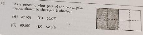 As a percent, what part of the rectangular
region shown to the right is shaded?
(A) 37.5% (B) 50.0%
(C) 60.0% (D) 62.5%