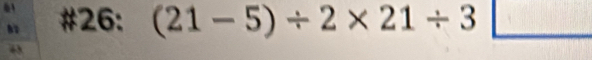 #26: (21-5)/ 2* 21/ 3□