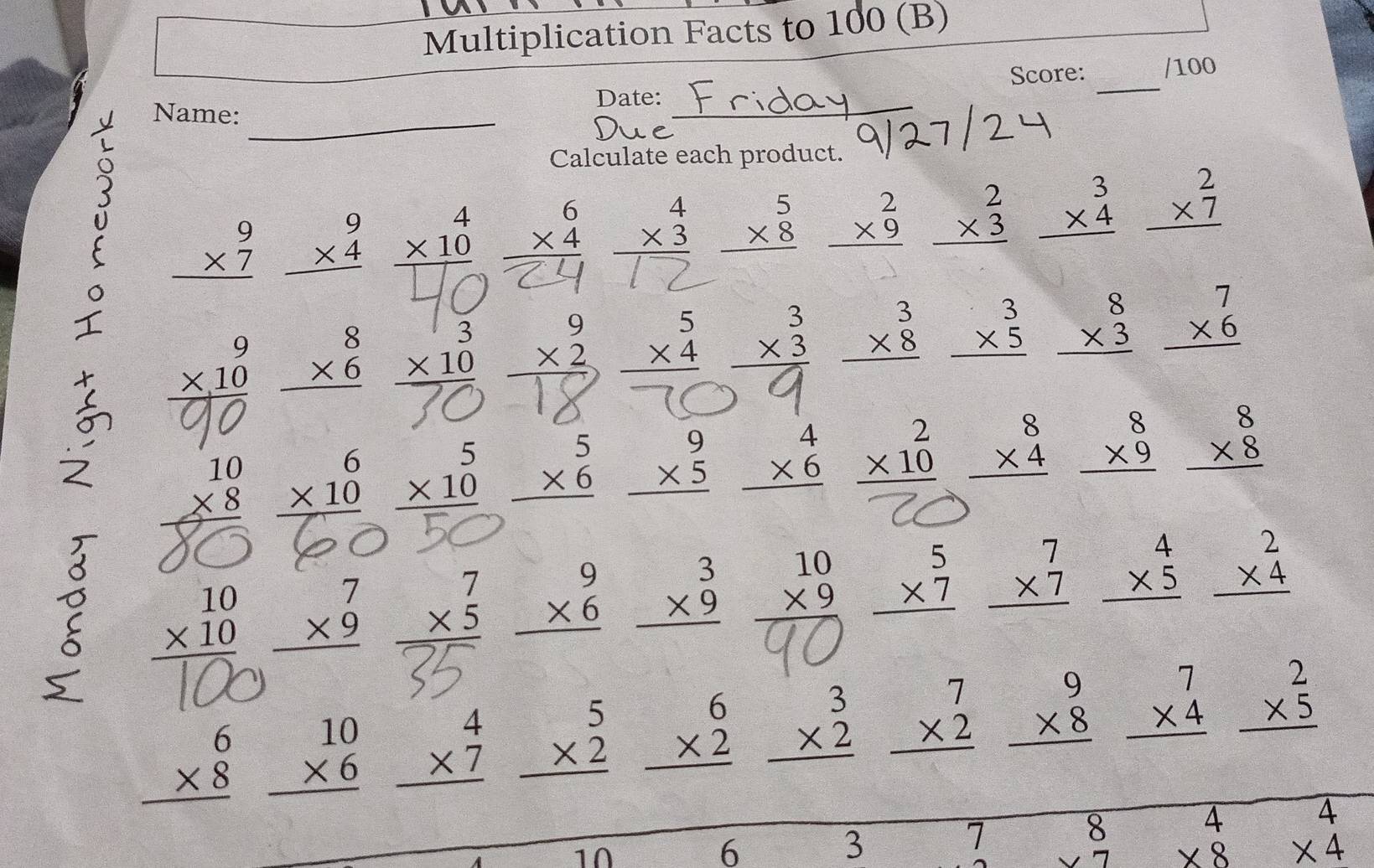 Multiplication Facts to 100 (B)
Date: _Score: _/100
_
Name:
Calculate each product.
beginarrayr 9 * 7 hline endarray beginarrayr 9 * 4 hline endarray beginarrayr 4 * 10 hline endarray beginarrayr 6 * 4 hline endarray beginarrayr 4 * 3 hline endarray beginarrayr 5 * 8 hline endarray beginarrayr 2 * 9 hline endarray beginarrayr 2 * 3 hline endarray beginarrayr 3 * 4 hline endarray beginarrayr 2 * 7 hline endarray
 beginarrayr 9 * 10 hline endarray beginarrayr 8 * 6 hline endarray
beginarrayr 3 * 10 hline endarray beginarrayr 9 * 2 hline endarray beginarrayr 5 * 4 hline endarray beginarrayr 3 * 3 hline endarray beginarrayr 3 * 8 hline endarray beginarrayr 3 * 5 hline endarray beginarrayr 8 * 3 hline endarray beginarrayr 7 * 6 hline endarray
beginarrayr 10 * 8 hline endarray beginarrayr 6 * 10 hline endarray beginarrayr 5 * 10 hline endarray beginarrayr 5 * 6 hline endarray beginarrayr 9 * 5 hline endarray beginarrayr 4 * 6 hline endarray beginarrayr 2 * 10 hline endarray beginarrayr 8 * 4 hline endarray beginarrayr 8 * 9 hline endarray beginarrayr 8 * 8 hline endarray
beginarrayr 7 * 9 hline endarray □° beginarrayr 7 * 5 hline endarray beginarrayr 9 * 6 hline endarray beginarrayr 3 * 9 hline endarray beginarrayr 10 * 9 hline endarray beginarrayr 5 * 7 hline endarray beginarrayr 7 * 7 hline endarray beginarrayr 4 * 5 hline endarray beginarrayr 2 * 4 hline endarray
 □ /□  
beginarrayr 6 * 8 hline endarray beginarrayr 10 * 6 hline endarray beginarrayr 4 * 7 hline endarray beginarrayr 5 * 2 hline endarray beginarrayr 6 * 2 hline endarray beginarrayr 3 * 2 hline endarray beginarrayr 7 * 2 hline endarray beginarrayr 9 * 8 hline endarray beginarrayr 7 * 4 hline endarray beginarrayr 2 * 5 hline endarray
10
6
3
7 beginarrayr 8 * 7 hline endarray beginarrayr 44 * 8* 4 hline endarray