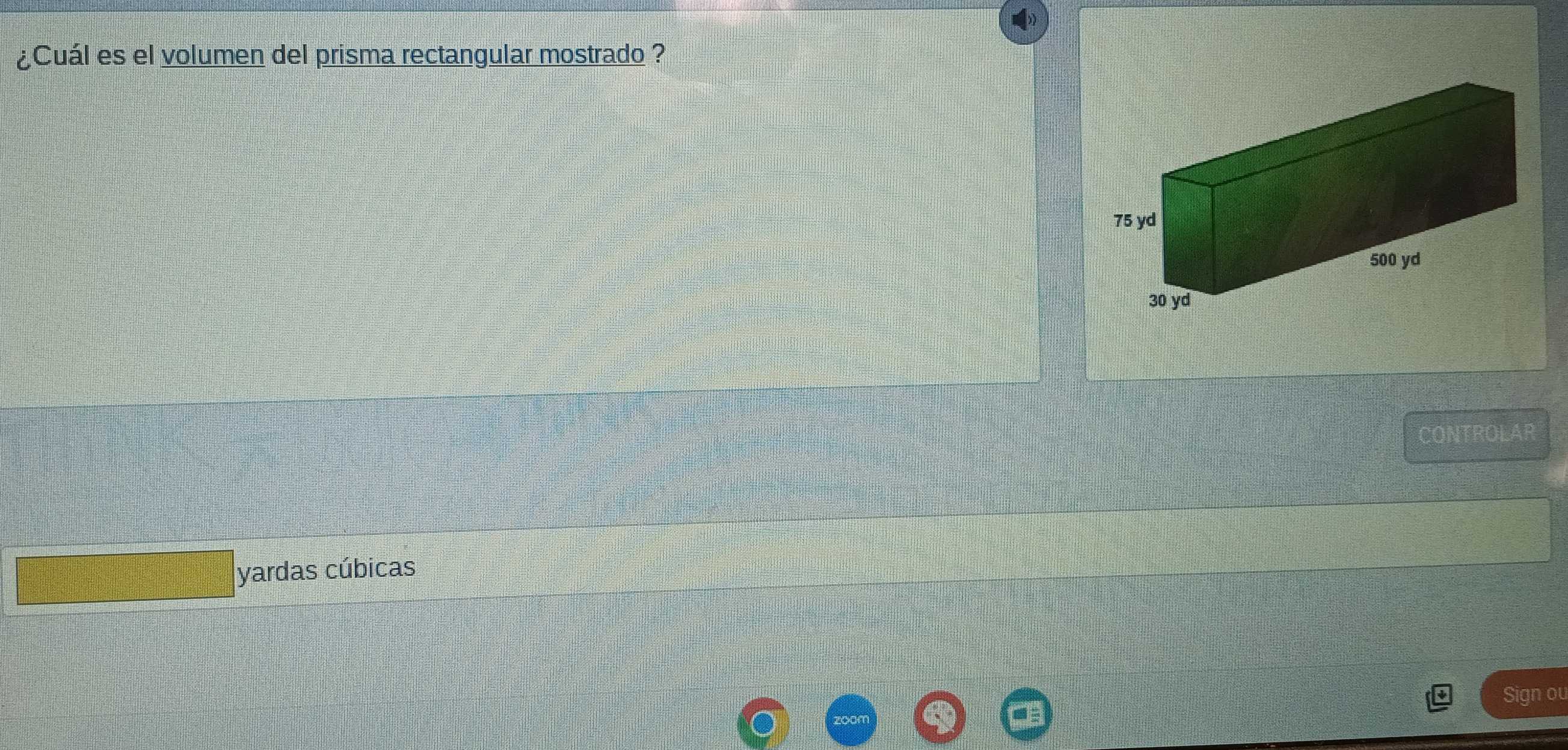 ¿Cuál es el volumen del prisma rectangular mostrado ? 
CONTROLAR 
yardas cúbicas 
Sign ou