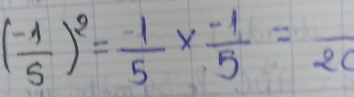 ( (-1)/5 )^2= 1/5 *  (-1)/5 =frac 20