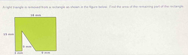 A right triangle is removed from a rectangle as shown in the figure below. Find the area of the remaining part of the rectangle.