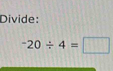 Divide:
-20/ 4=□