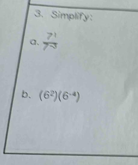 Simplify: 
a、  7!/7^(-3) 
b. (6^2)(6^(-4))