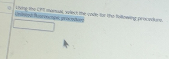 Solved: Using the CPT manual, select the code for the following ...