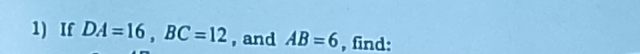 If DA=16, BC=12 , and AB=6 , find: