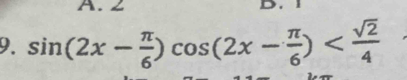 2 D. 
9. sin (2x- π /6 )cos (2x- π /6 )