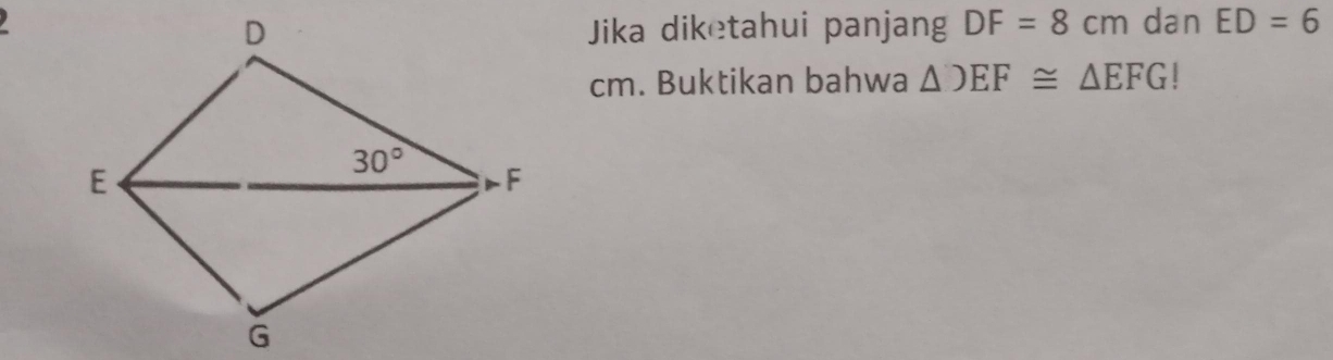 a
Jika diketahui panjang DF=8cm dan ED=6
cm. Buktikan bahwa △ )EF≌ △ EFG!