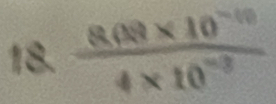 18. (8.08* 10^(-10))/4* 10^(-8) 