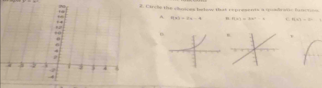 y=x^2. 
2. Circle the choices below that represents a quadratic function.
A. f(x)=2x-4 B. f(x)=3x^2-x C f(x)=2^x-1
D
F