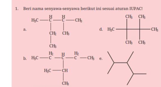 Beri nama senyawa-senyawa berikut ini sesuai aturan IUPAC!
a.d
b. frac (n_c)^(15)- 16/n - 16/c -cn_bn_c- 24/cn 